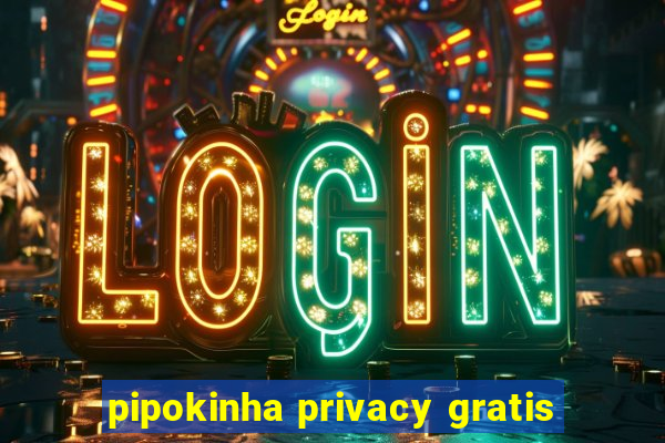 pipokinha privacy gratis